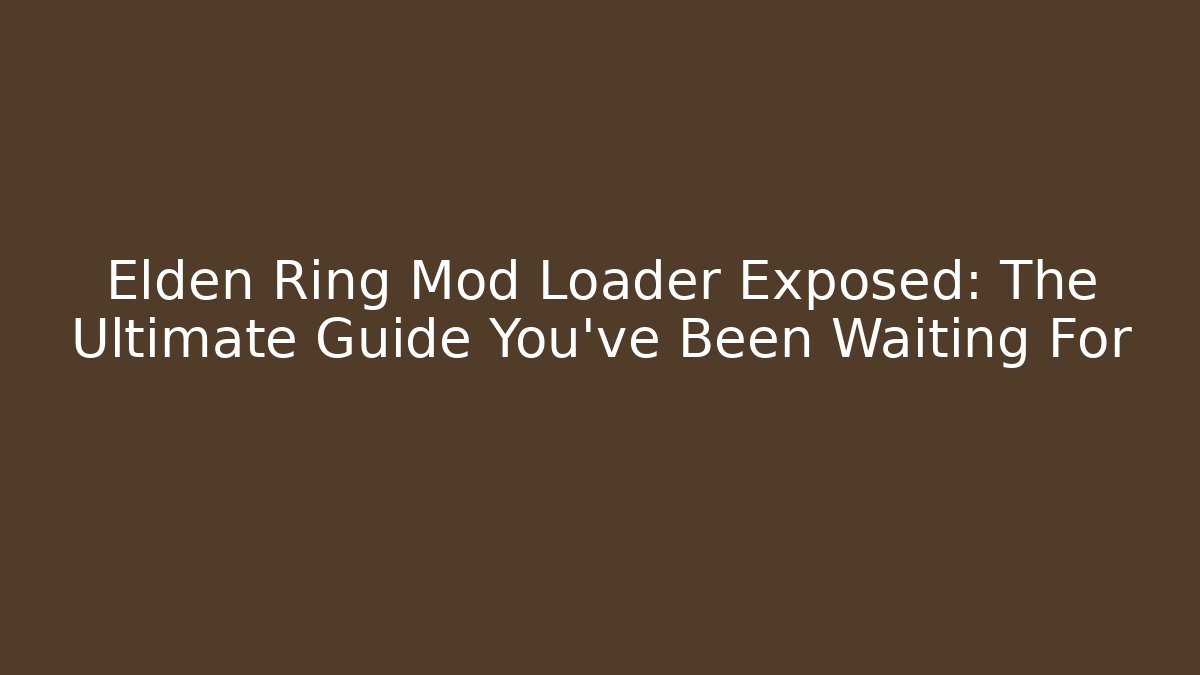 Elden Ring Mod Loader Exposed: The Ultimate Guide You’ve Been Waiting For