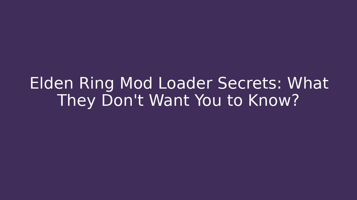 Elden Ring Mod Loader Secrets: What They Don't Want You to Know?