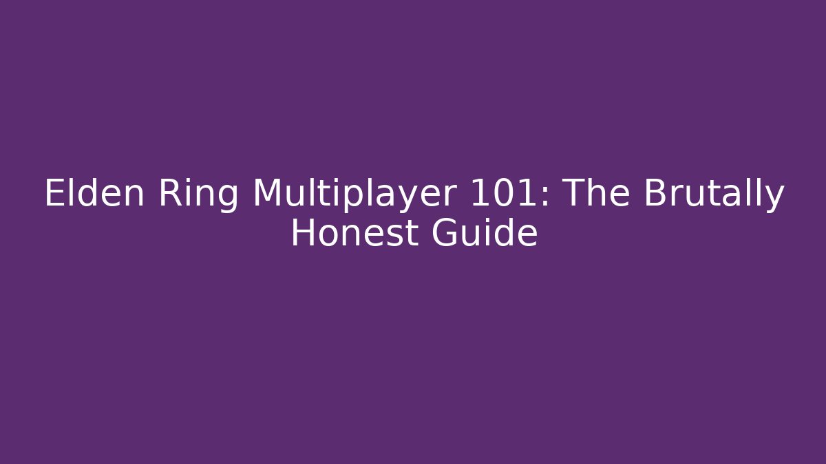 Elden Ring Multiplayer 101: The Brutally Honest Guide - Create More Assets