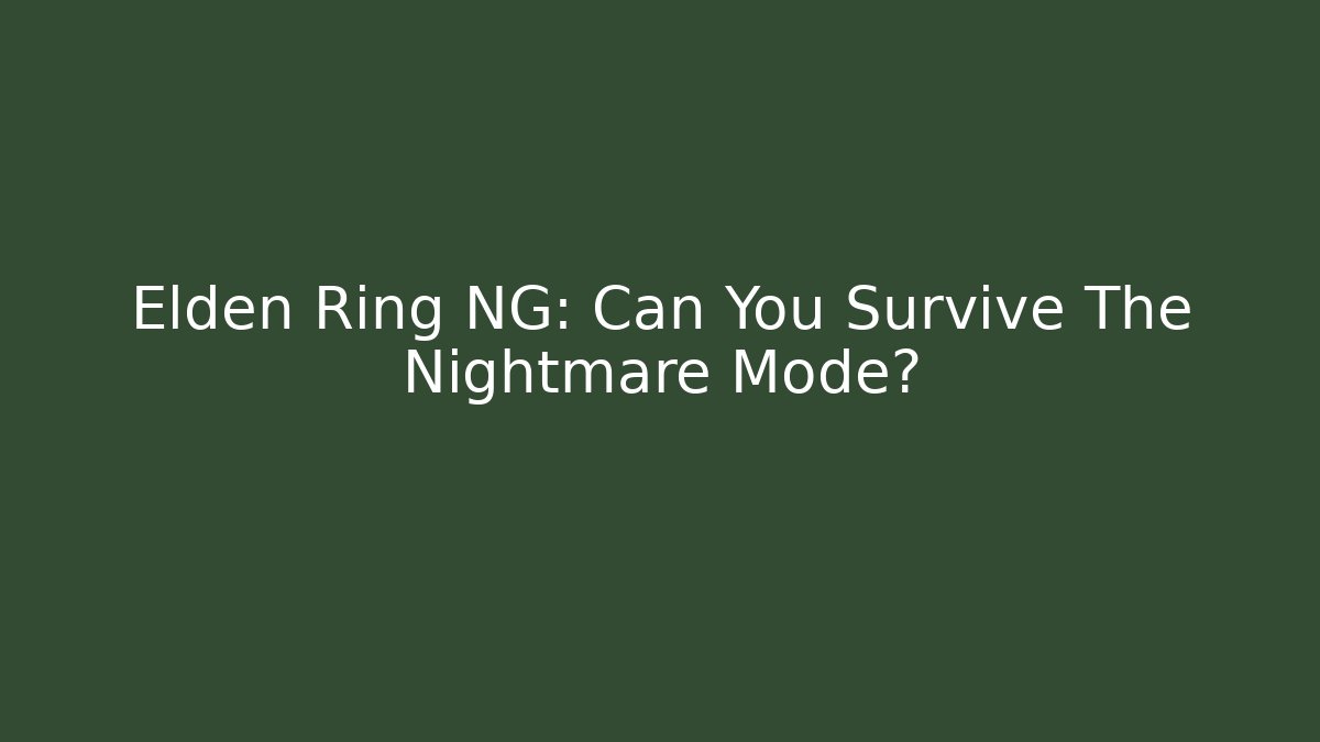 Elden Ring NG: Can You Survive The Nightmare Mode?