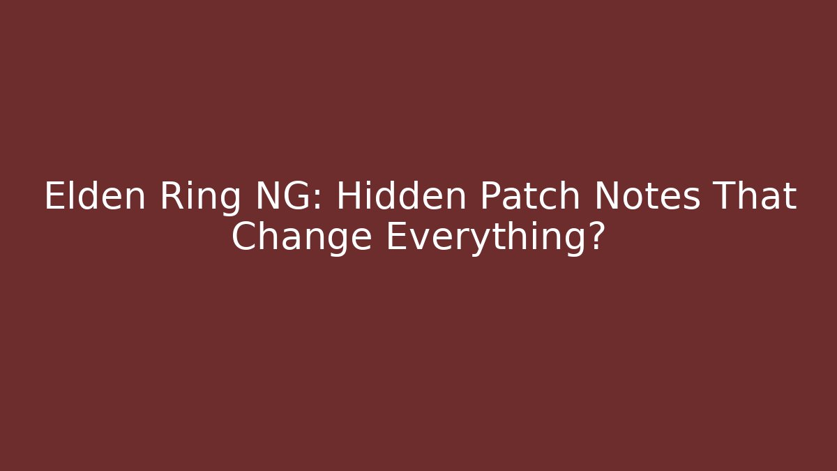 Elden Ring NG: Hidden Patch Notes That Change Everything? - Create More Assets