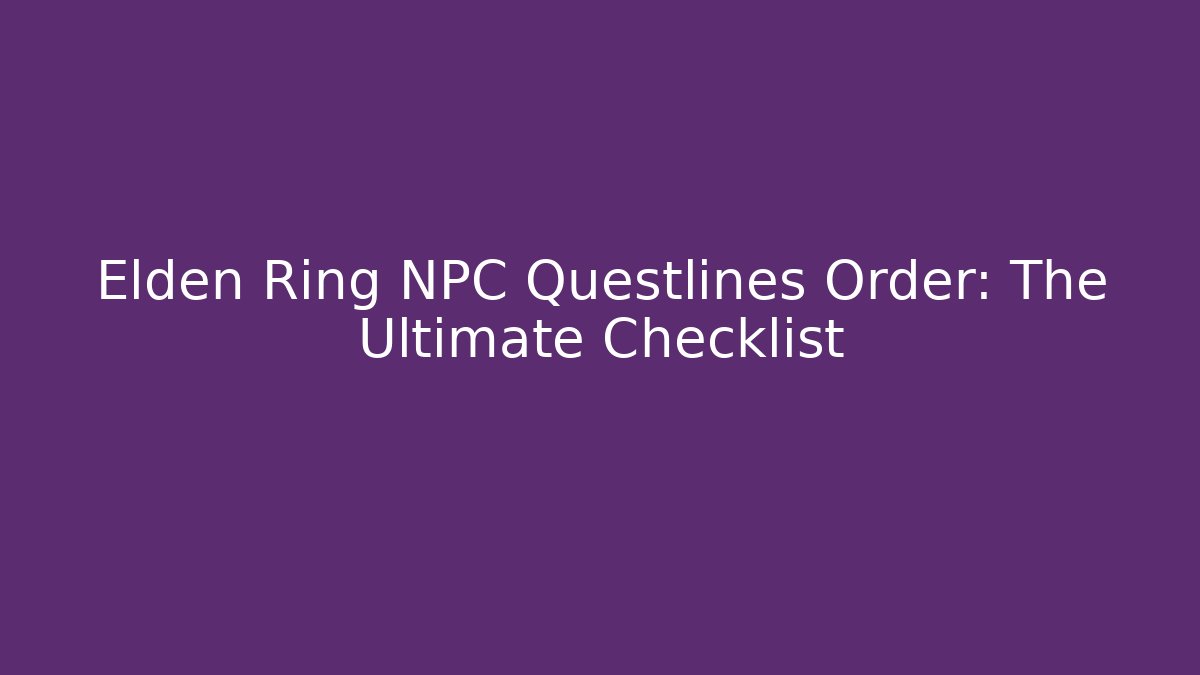 Elden Ring NPC Questlines Order: The Ultimate Checklist
