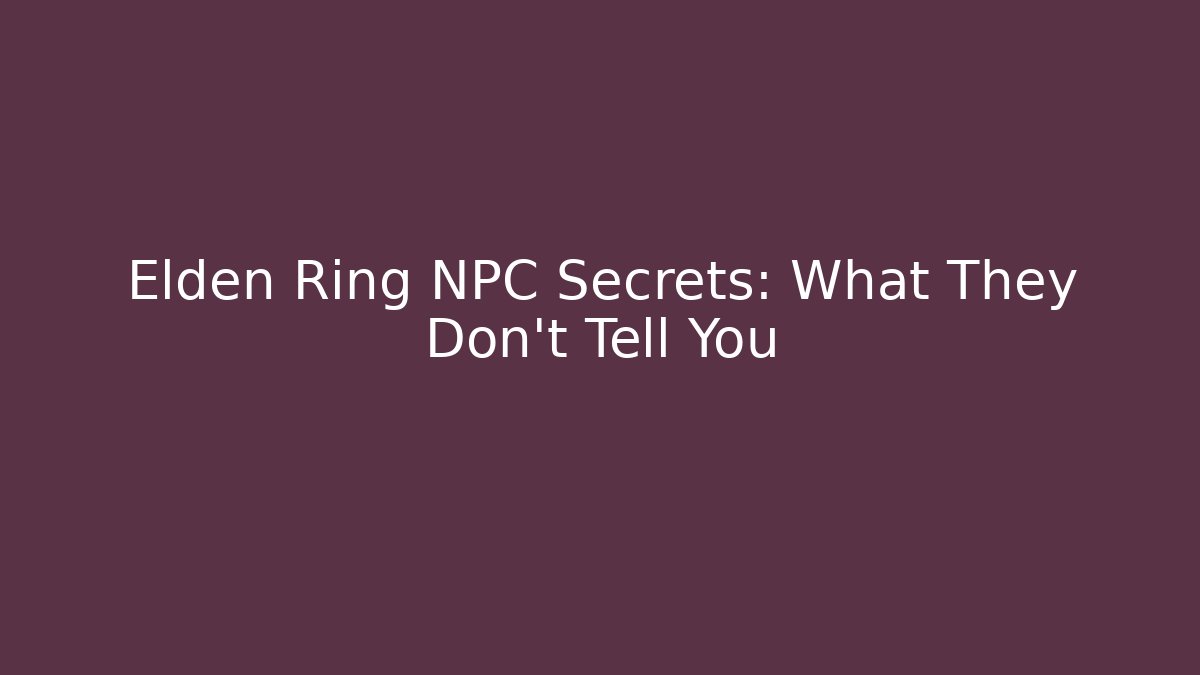 Elden Ring NPC Secrets: What They Don't Tell You - Create More Assets