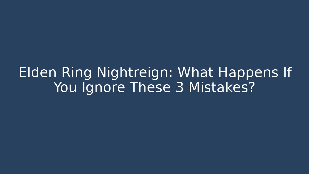 Elden Ring Nightreign: What Happens If You Ignore These 3 Mistakes?