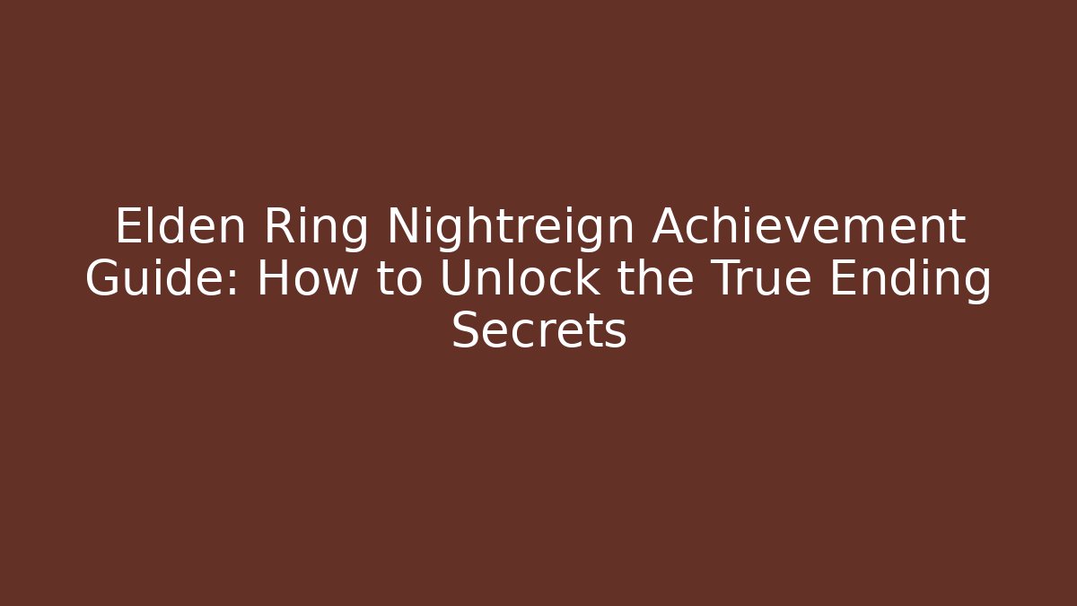 Elden Ring Nightreign Achievement Guide: How to Unlock the True Ending Secrets