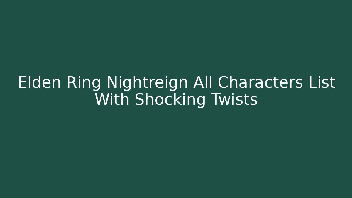 Elden Ring Nightreign All Characters List With Shocking Twists