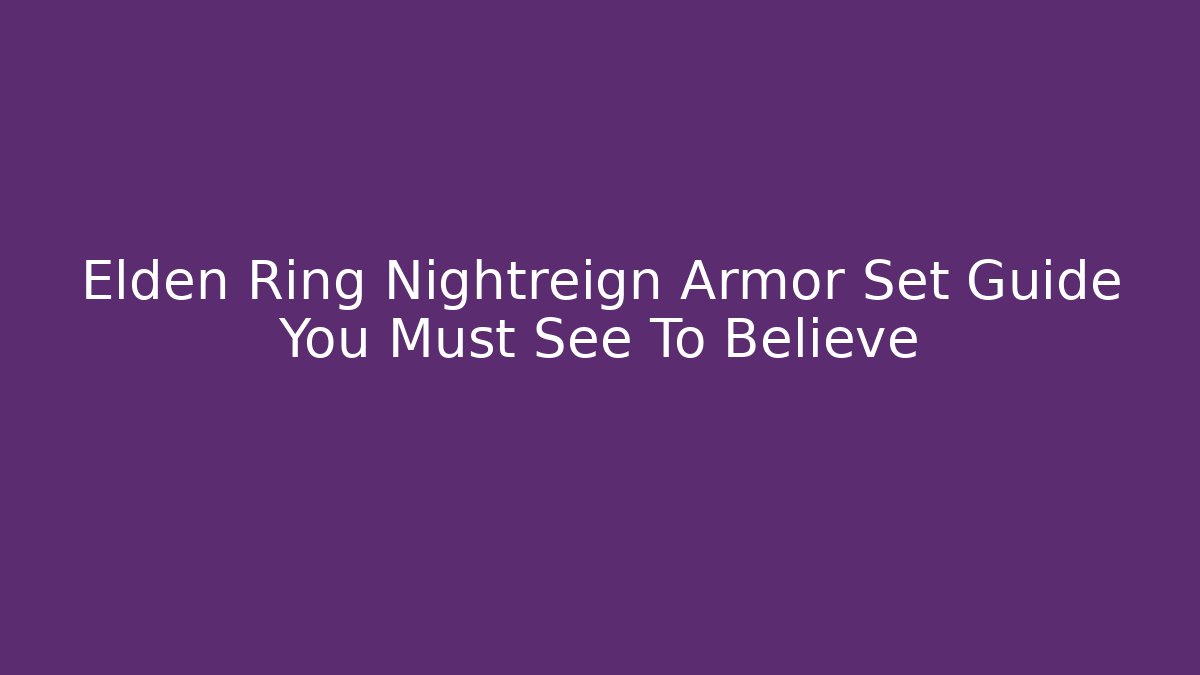 Elden Ring Nightreign Armor Set Guide You Must See To Believe
