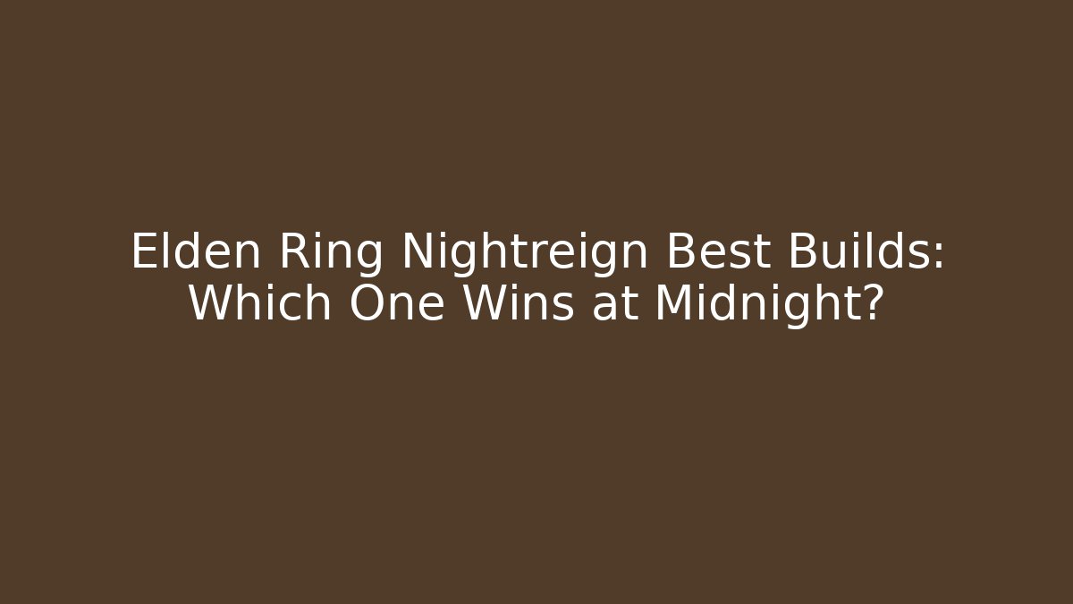 Elden Ring Nightreign Best Builds: Which One Wins at Midnight?