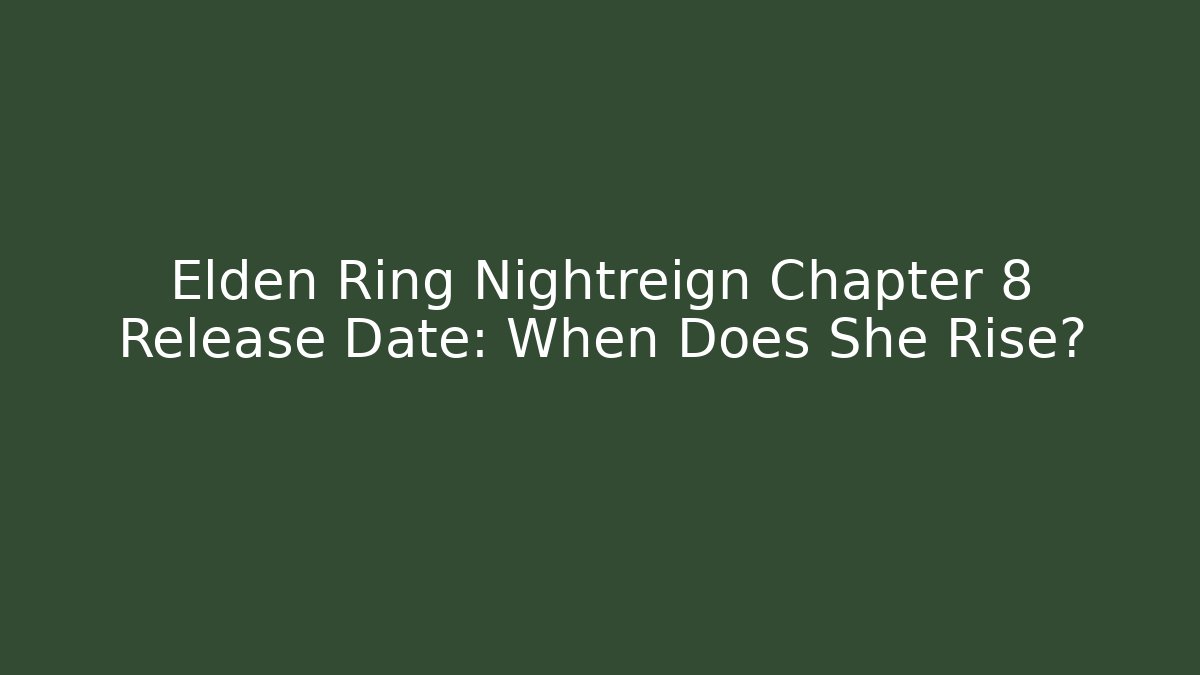 Elden Ring Nightreign Chapter 8 Release Date: When Does She Rise? - Create More Assets