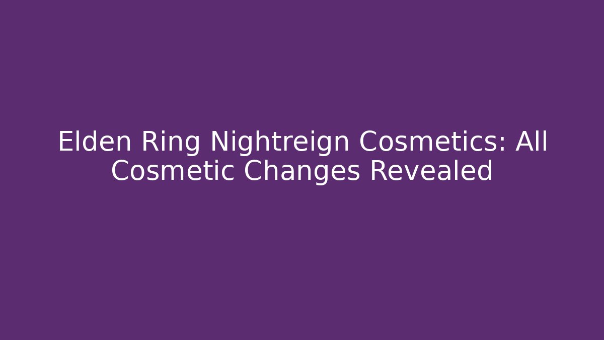 Elden Ring Nightreign Cosmetics: All Cosmetic Changes Revealed