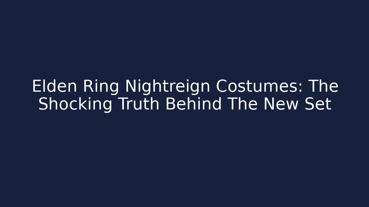 Elden Ring Nightreign Costumes: The Shocking Truth Behind The New Set