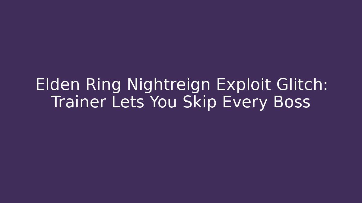 Elden Ring Nightreign Exploit Glitch: Trainer Lets You Skip Every Boss