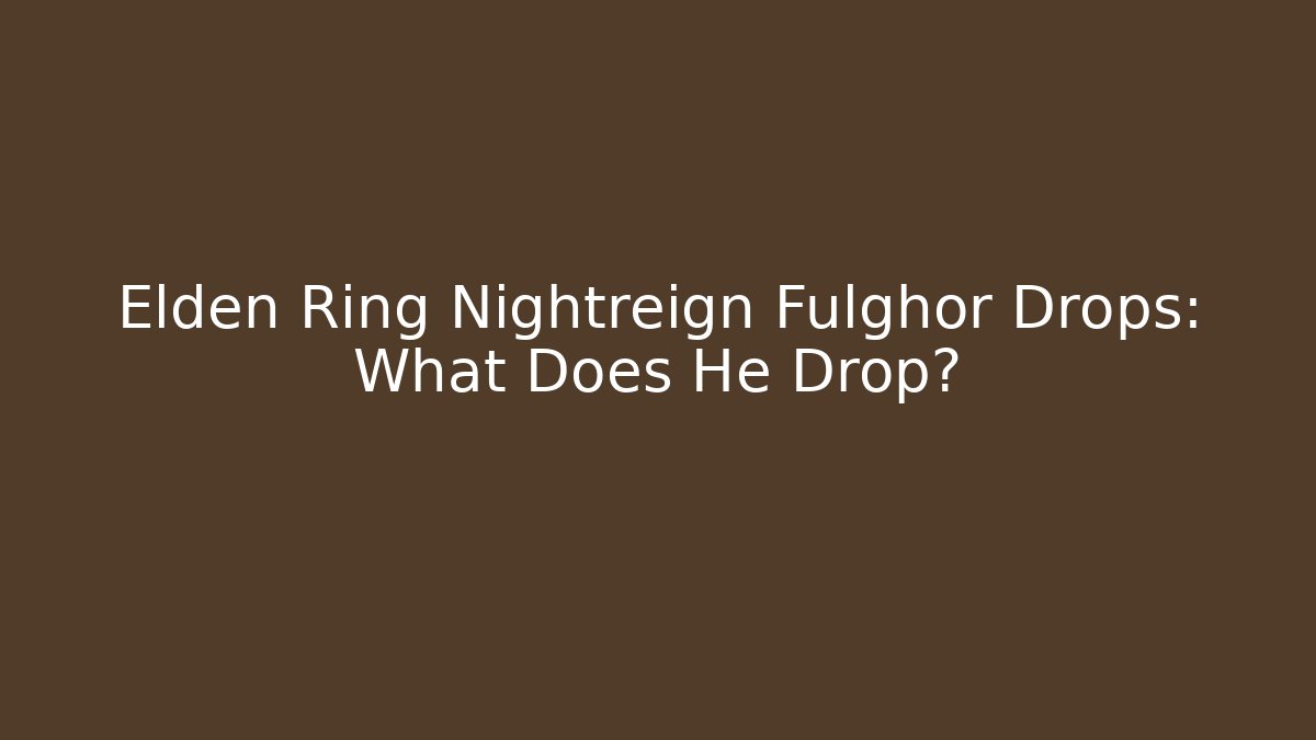 Elden Ring Nightreign Fulghor Drops: What Does He Drop?