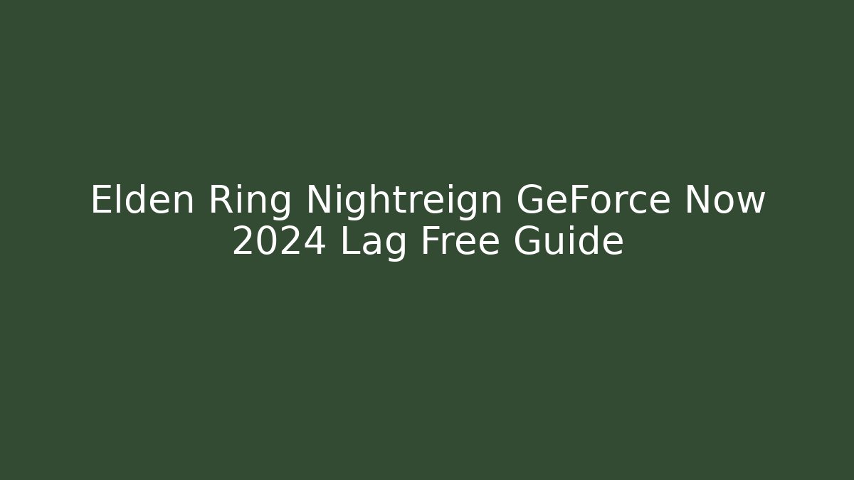 Elden Ring Nightreign GeForce Now 2024 Lag Free Guide