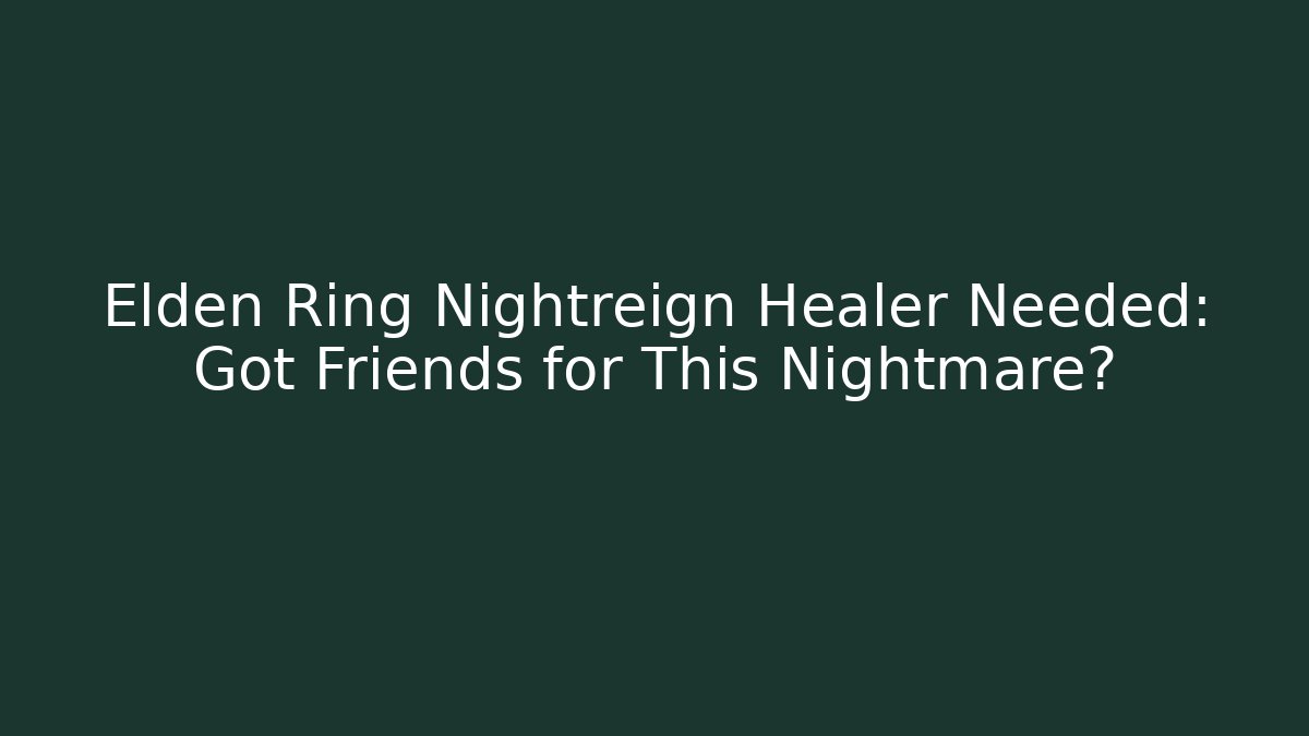 Elden Ring Nightreign Healer Needed: Got Friends for This Nightmare?