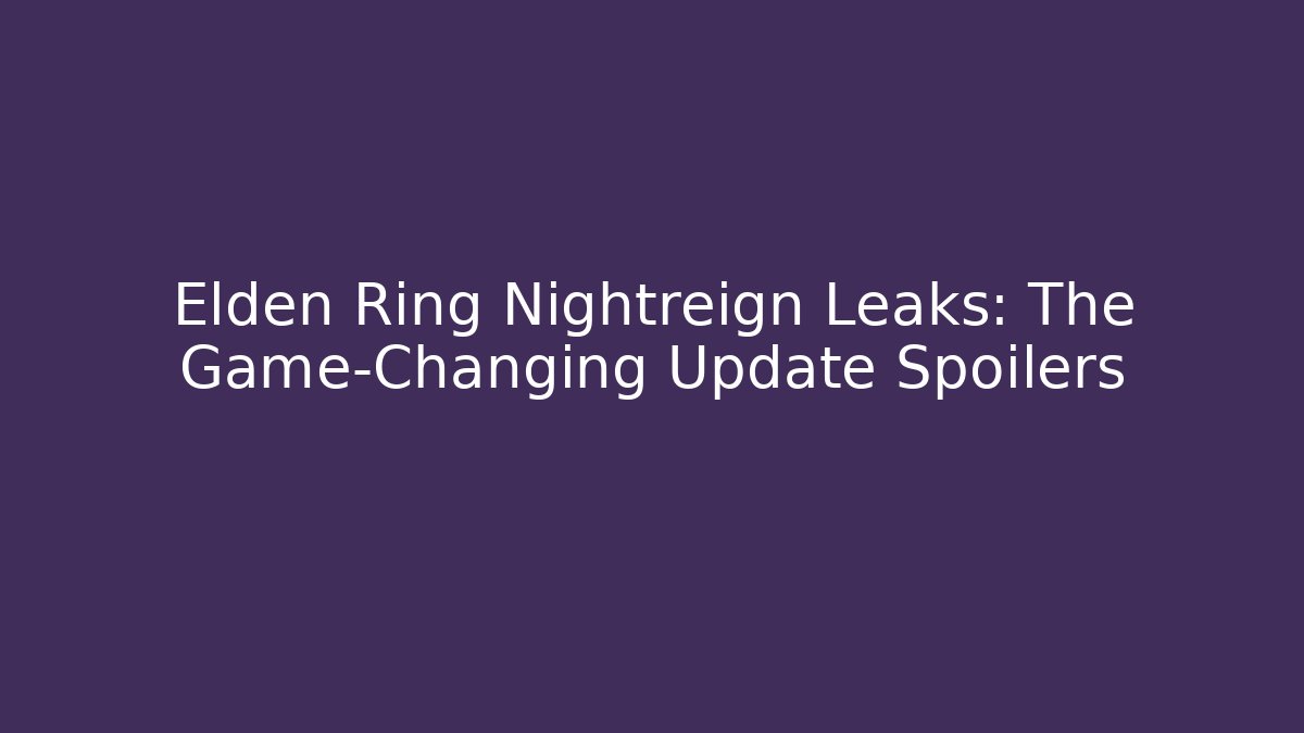 Elden Ring Nightreign Leaks: The Game-Changing Update Spoilers