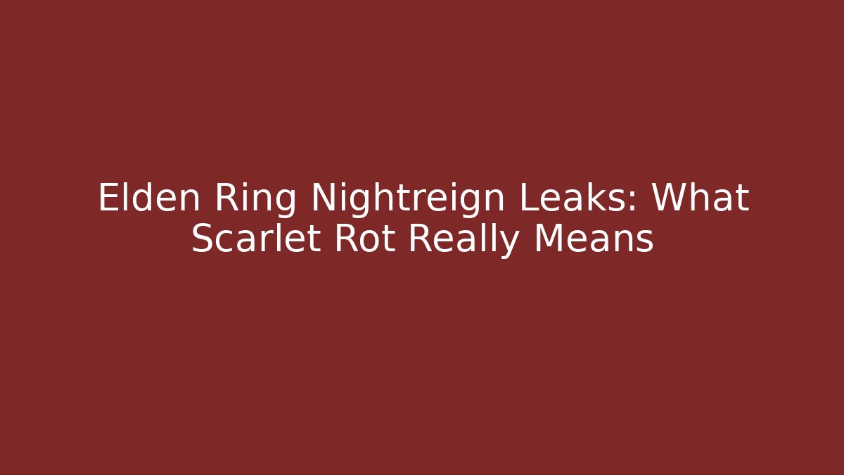 Elden Ring Nightreign Leaks: What Scarlet Rot Really Means