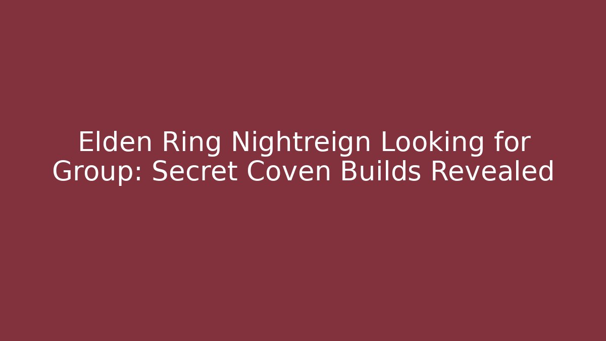 Elden Ring Nightreign Looking for Group: Secret Coven Builds Revealed