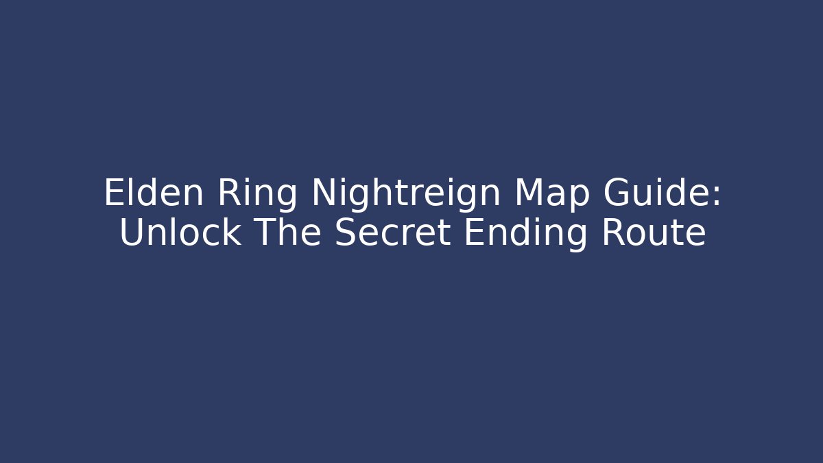 Elden Ring Nightreign Map Guide: Unlock The Secret Ending Route