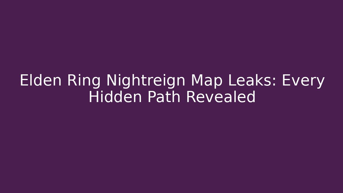 Elden Ring Nightreign Map Leaks: Every Hidden Path Revealed - Create More Assets