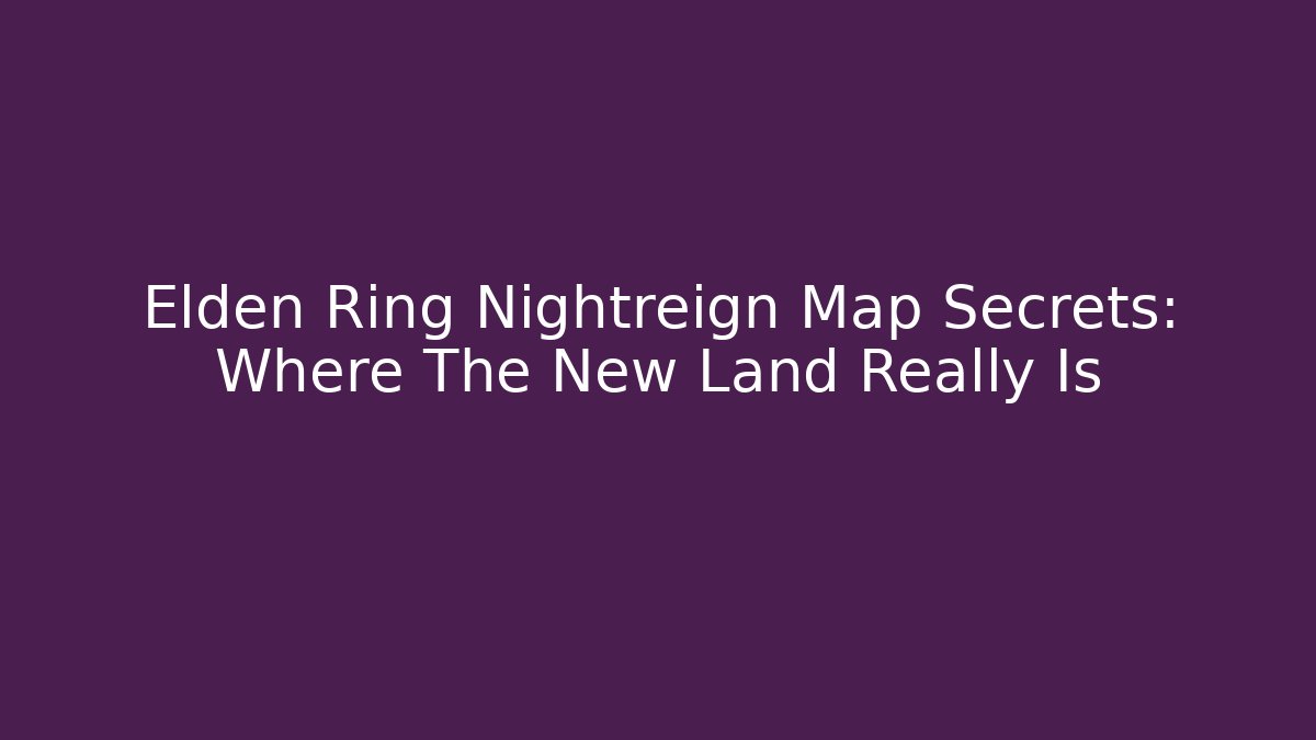 Elden Ring Nightreign Map Secrets: Where The New Land Really Is - Create More Assets