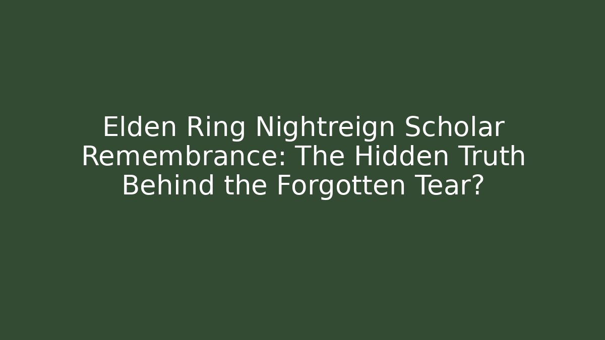 Elden Ring Nightreign Scholar Remembrance: The Hidden Truth Behind the Forgotten Tear?