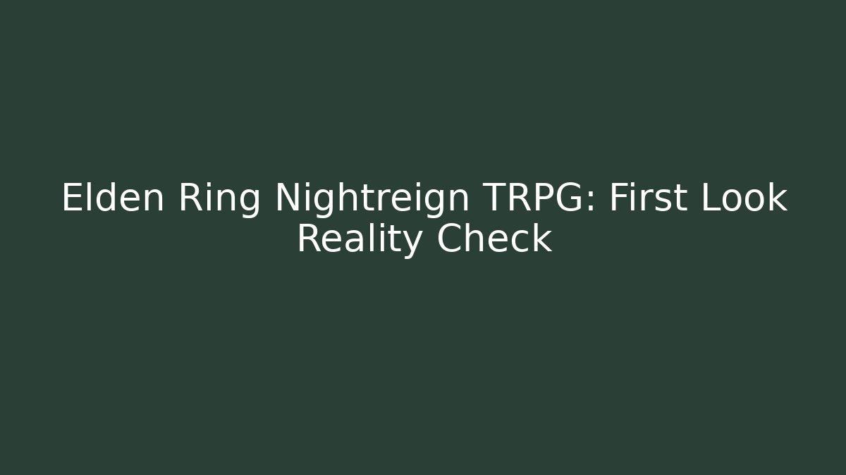 Elden Ring Nightreign TRPG: First Look Reality Check - Create More Assets