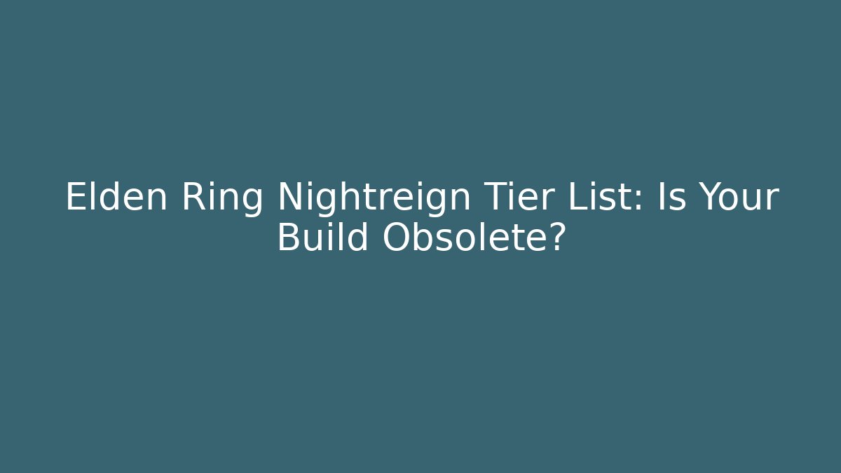 Elden Ring Nightreign Tier List: Is Your Build Obsolete?