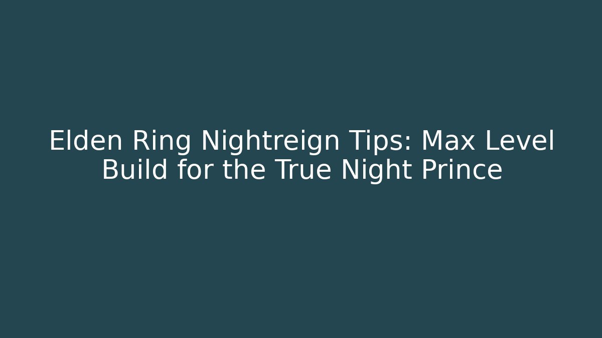 Elden Ring Nightreign Tips: Max Level Build for the True Night Prince