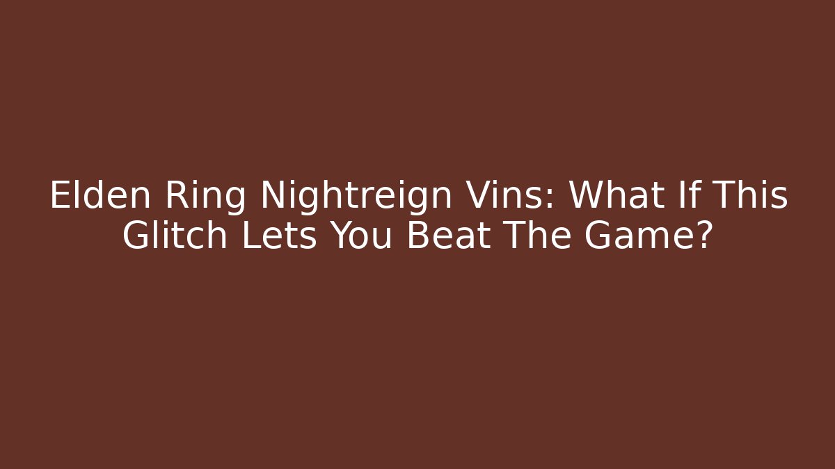 Elden Ring Nightreign Vins: What If This Glitch Lets You Beat The Game?