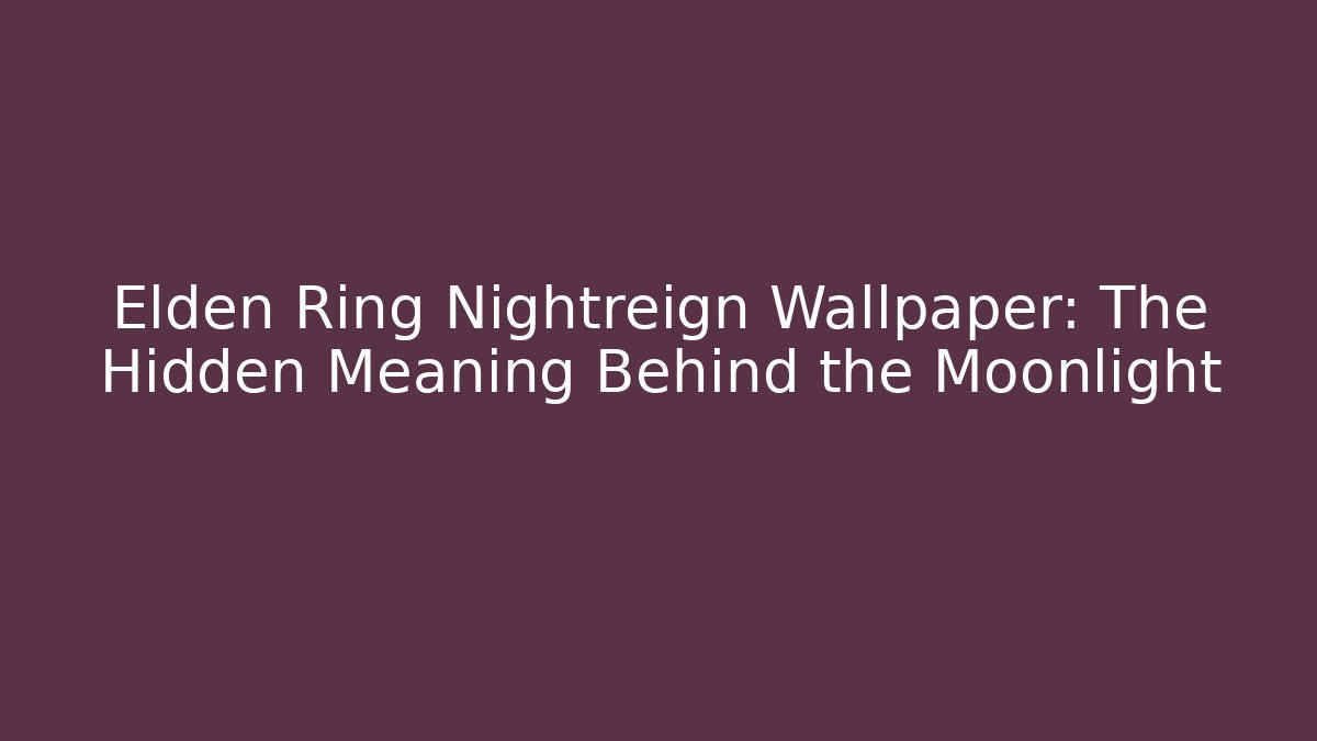 Elden Ring Nightreign Wallpaper: The Hidden Meaning Behind the Moonlight