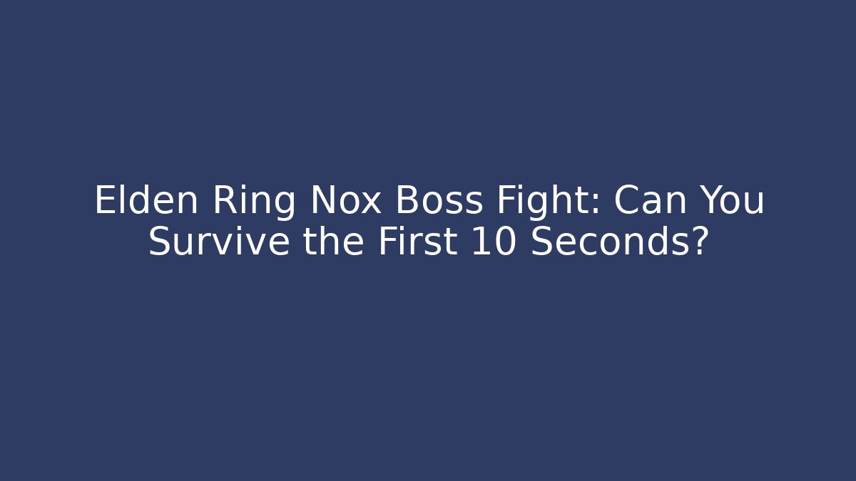 Elden Ring Nox Boss Fight: Can You Survive the First 10 Seconds? - Create More Assets