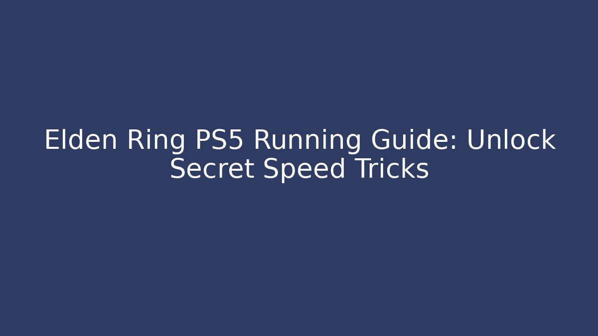 Elden Ring PS5 Running Guide: Unlock Secret Speed Tricks - Create More Assets