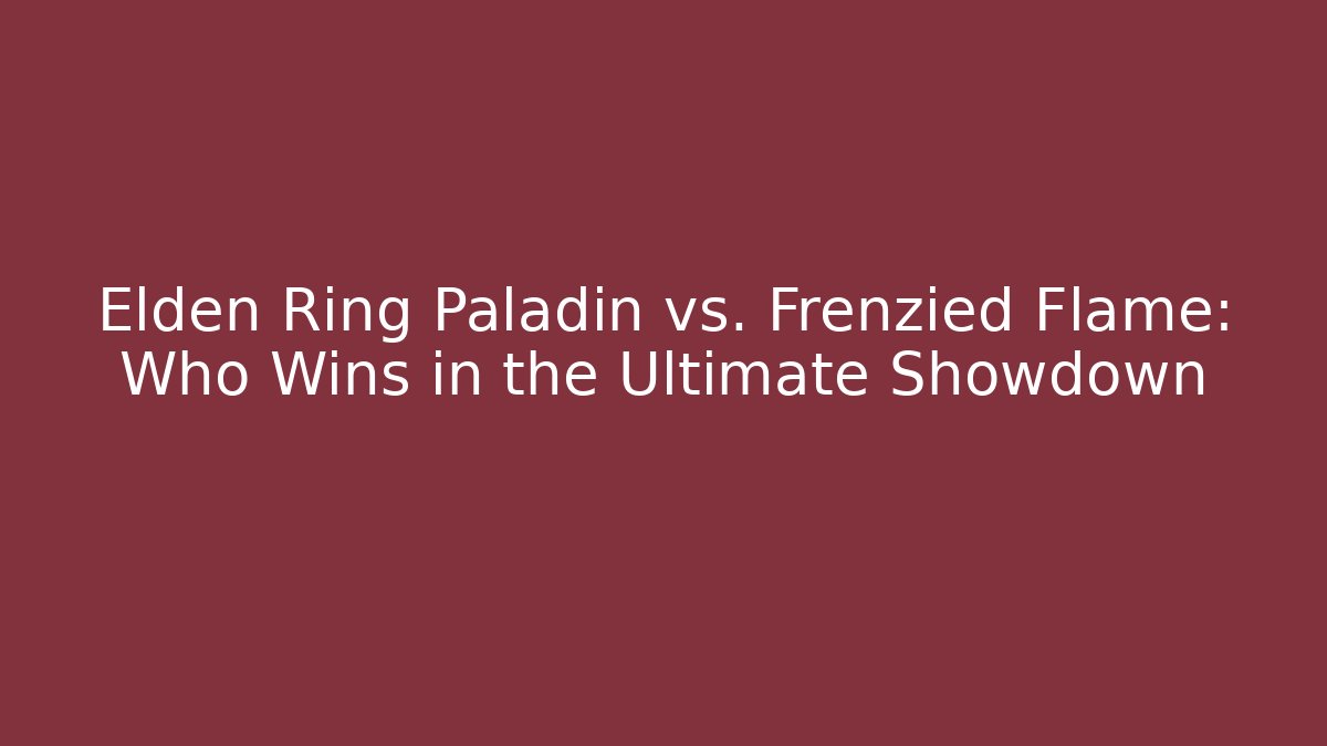 Elden Ring Paladin vs. Frenzied Flame: Who Wins in the Ultimate Showdown