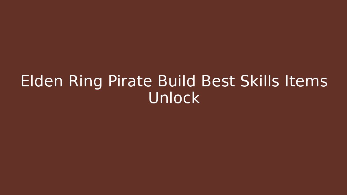 Elden Ring Pirate Build Best Skills Items Unlock