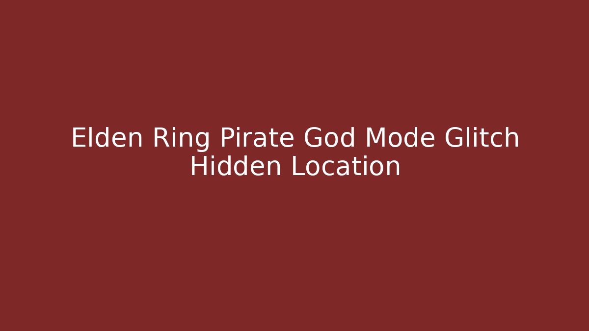 Elden Ring Pirate God Mode Glitch Hidden Location