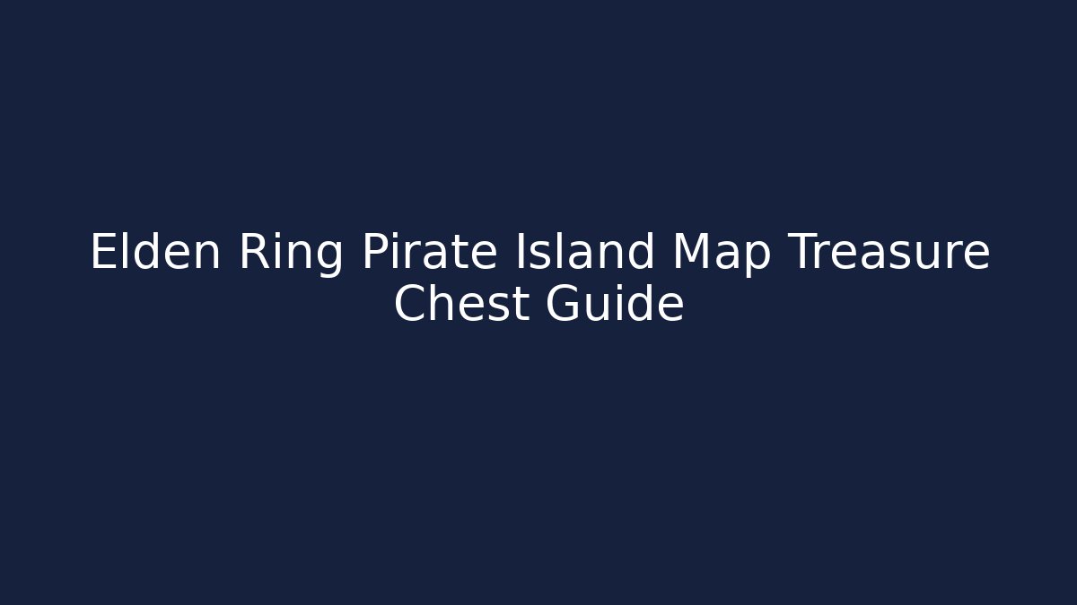 Elden Ring Pirate Island Map Treasure Chest Guide - Create More Assets