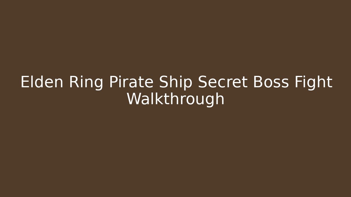 Elden Ring Pirate Ship Secret Boss Fight Walkthrough