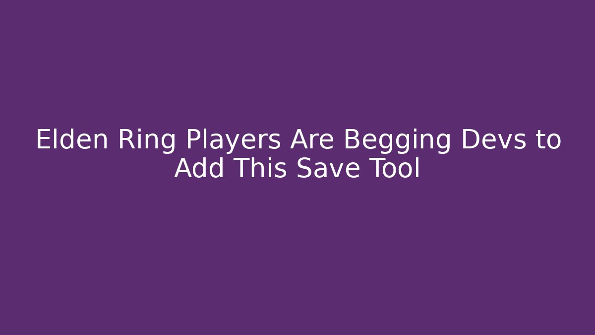 Elden Ring Players Are Begging Devs to Add This Save Tool