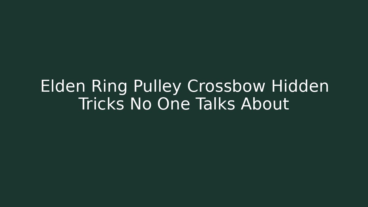 Elden Ring Pulley Crossbow Hidden Tricks No One Talks About - Create More Assets