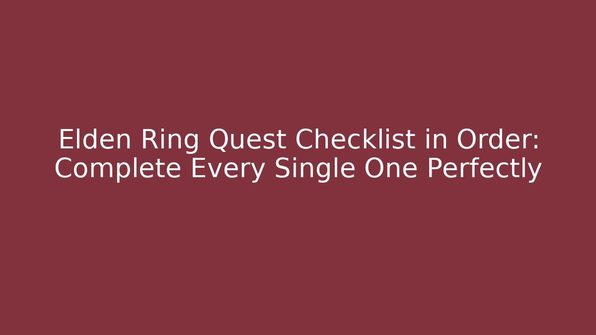 Elden Ring Quest Checklist in Order: Complete Every Single One Perfectly - Create More Assets