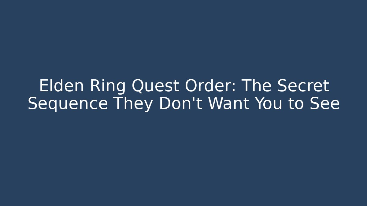 Elden Ring Quest Order: The Secret Sequence They Don't Want You to See