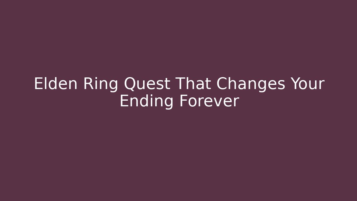 Elden Ring Quest That Changes Your Ending Forever