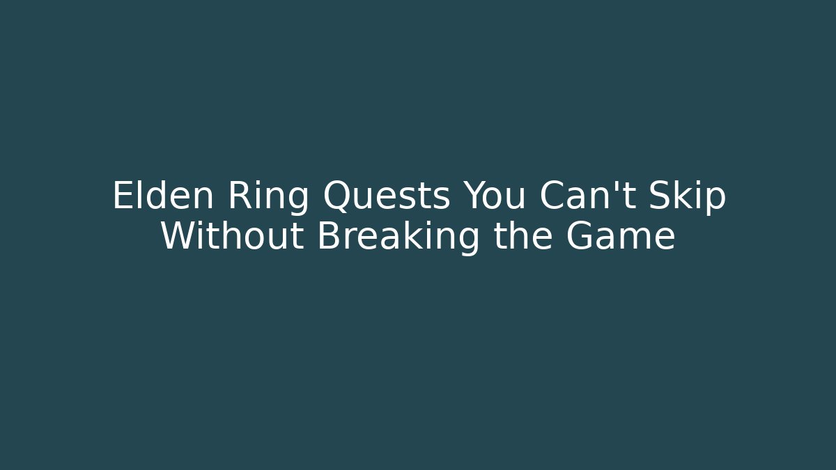 Elden Ring Quests You Can't Skip Without Breaking the Game - Create More Assets