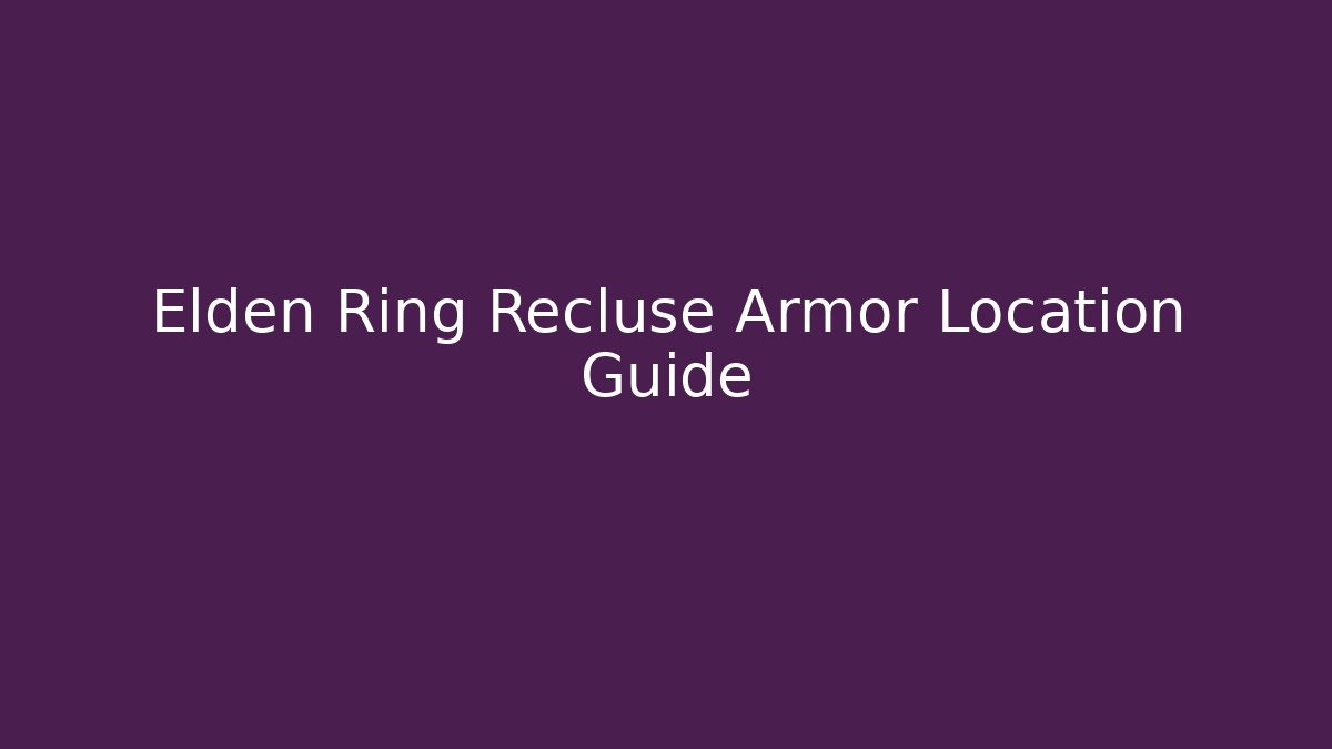 Elden Ring Recluse Armor Location Guide - Create More Assets
