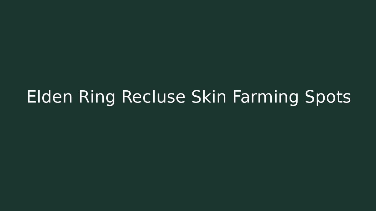 Elden Ring Recluse Skin Farming Spots