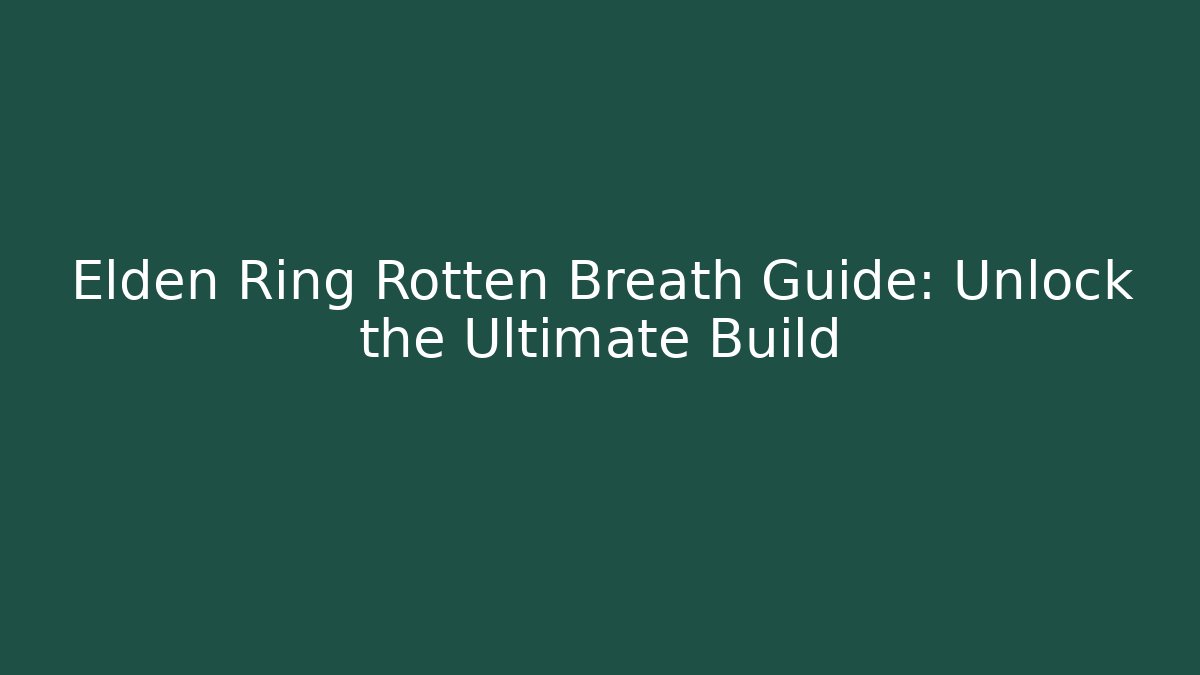 Elden Ring Rotten Breath Guide: Unlock the Ultimate Build - Create More Assets