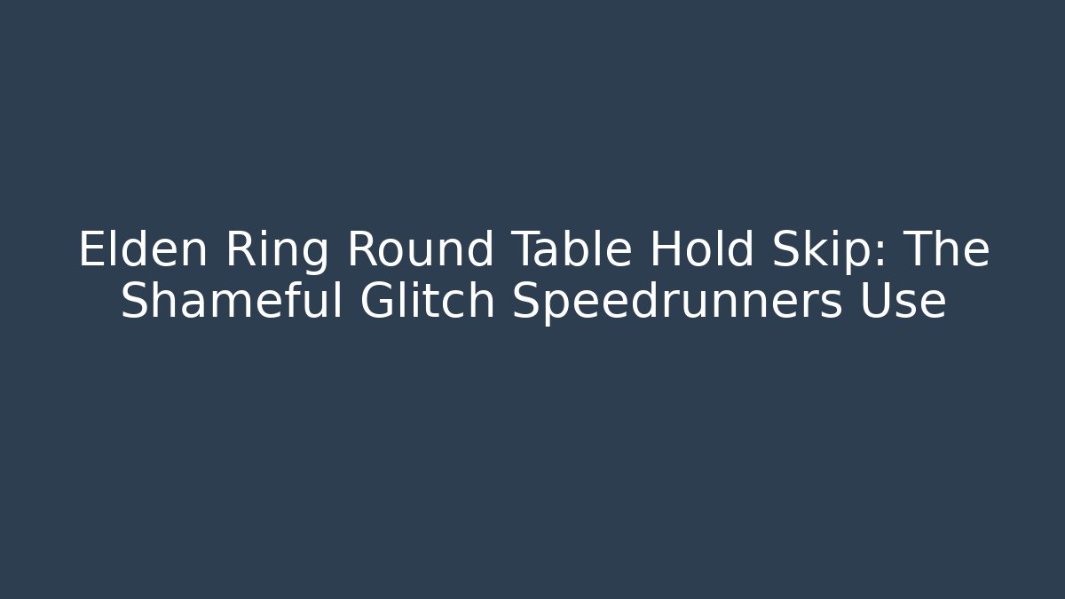 Elden Ring Round Table Hold Skip: The Shameful Glitch Speedrunners Use