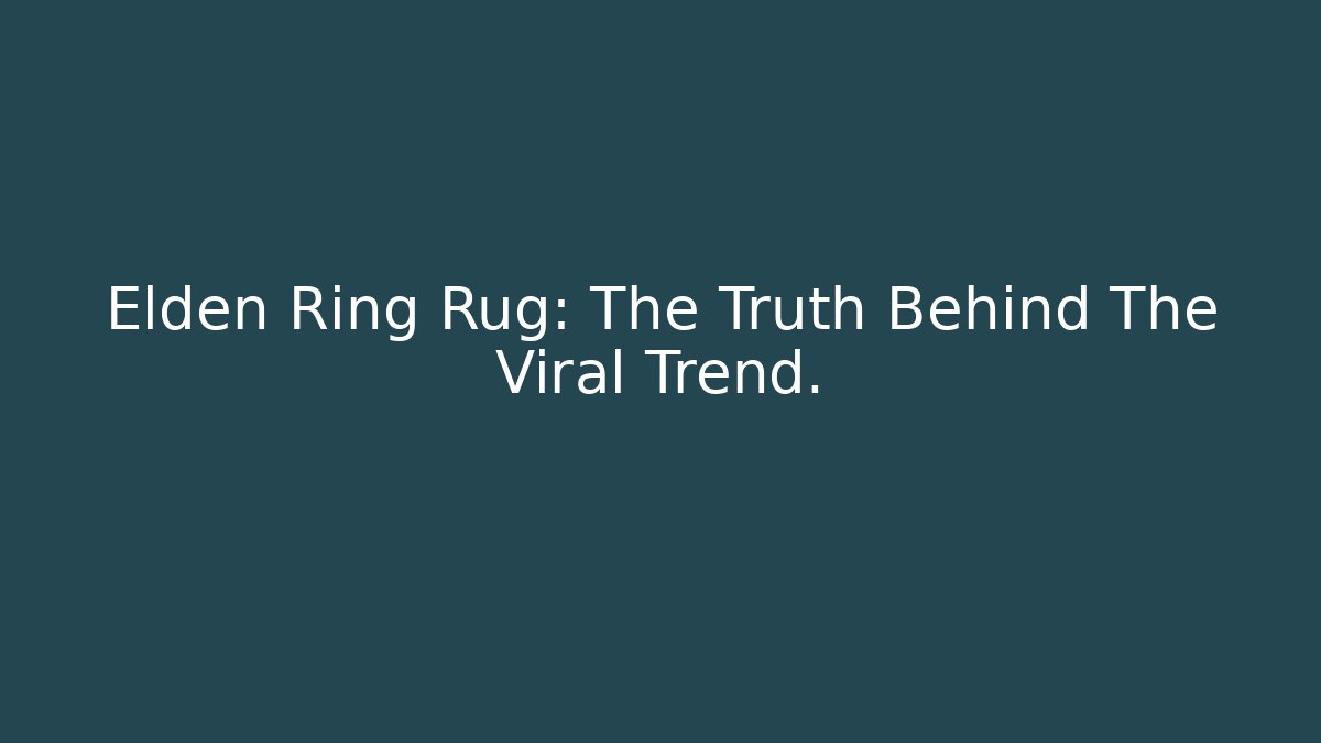 Elden Ring Rug: The Truth Behind The Viral Trend.