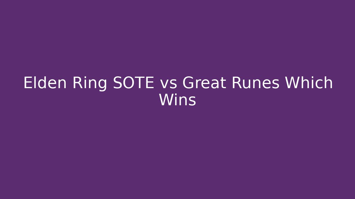 Elden Ring SOTE vs Great Runes Which Wins